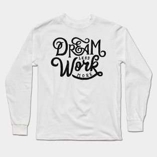 Dream Less Work More Long Sleeve T-Shirt